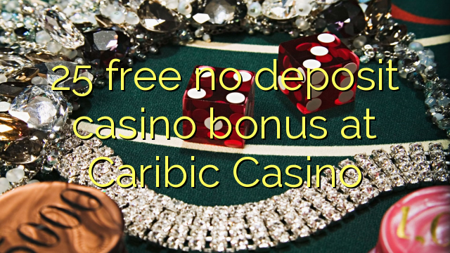 25 free no deposit casino bonus at Caribic  Casino