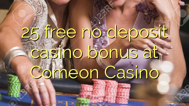 25 free no deposit casino bonus at Comeon Casino