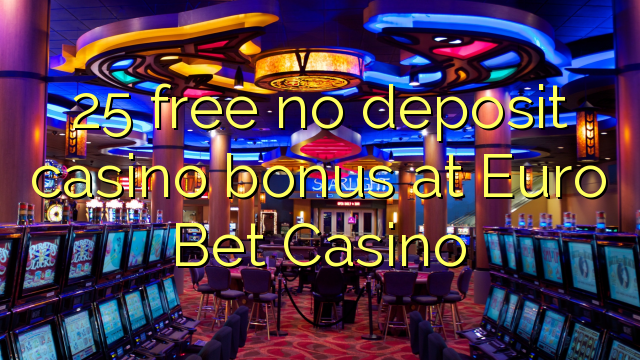 25 free no deposit casino bonus at Euro Bet Casino