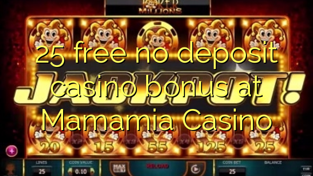 25 free no deposit casino bonus at Mamamia Casino