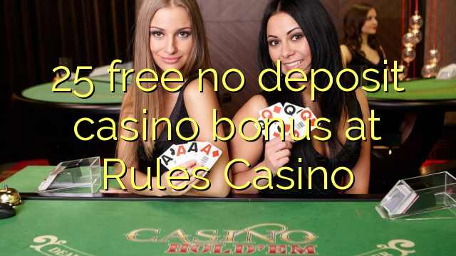 25 free no deposit casino bonus at Rules Casino