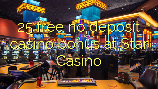 25 free no deposit casino bonus at Star Casino