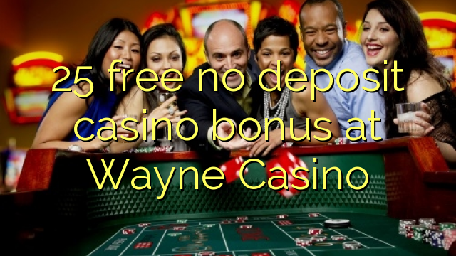 25 libirari ùn Bonus accontu Casinò à Wayne Casino