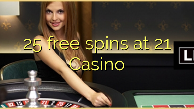 25 free spins at 21 Casino