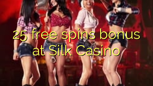 25 senza spins Bonus à Silk Casino