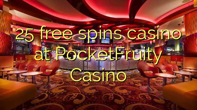 25 free spins casino at PocketFruity Casino