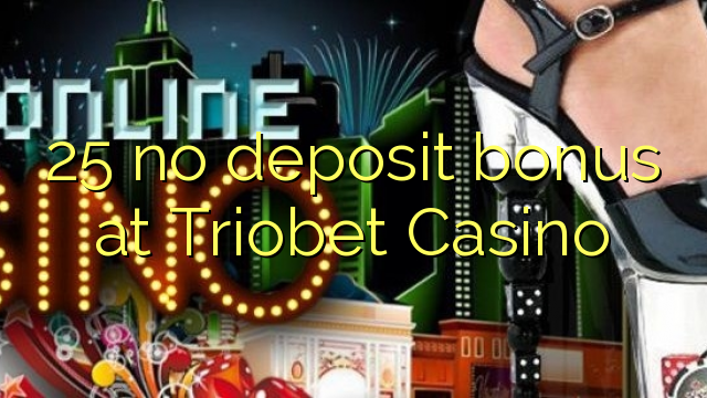 25 na bonase depositi ka Triobet Casino