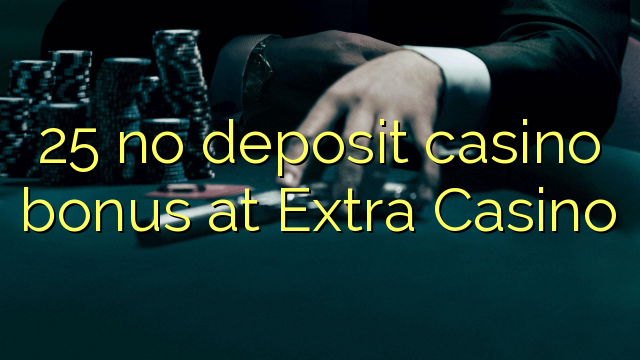 25 no deposit casino bonus bij Extra Casino