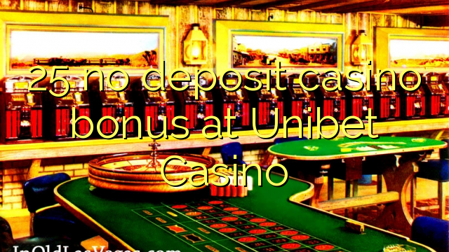 25 no deposit casino bonus at Unibet Casino