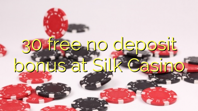 30 free no deposit bonus at Silk Casino