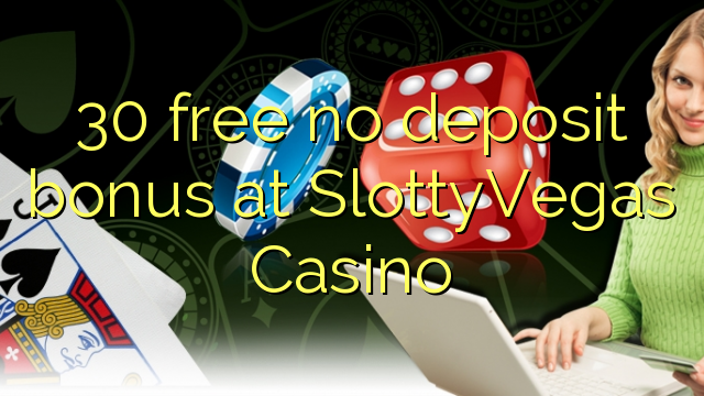 30 free no deposit bonus at SlottyVegas Casino