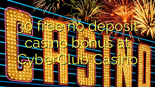 30 free no deposit casino bonus at CyberClub  Casino