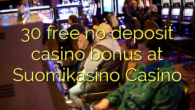 30 ຟຣີບໍ່ມີຄາສິໂນເງິນຝາກຢູ່ Suomikasino Casino
