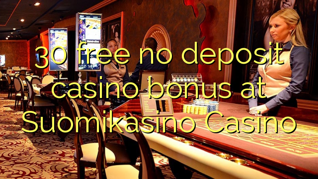 30 free no deposit casino bonus at Suomikasino Casino