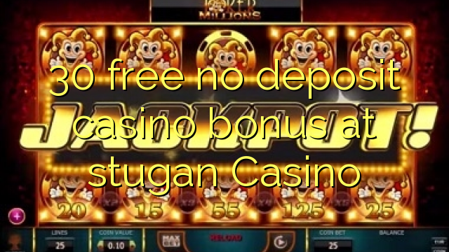 30 free no deposit casino bonus at stugan Casino