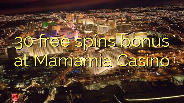 30 bébas spins bonus di Mamamia Kasino