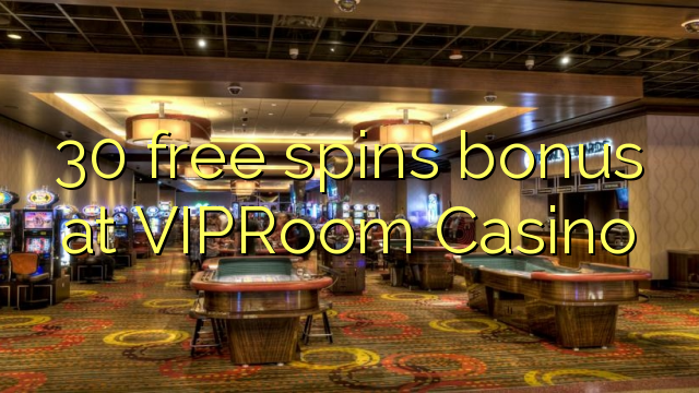 30 free spins bonus at VIPRoom  Casino