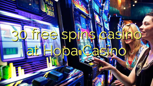 30 free spins casino at Hopa Casino