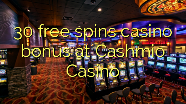 30 free spins casino bonus at Cashmio Casino