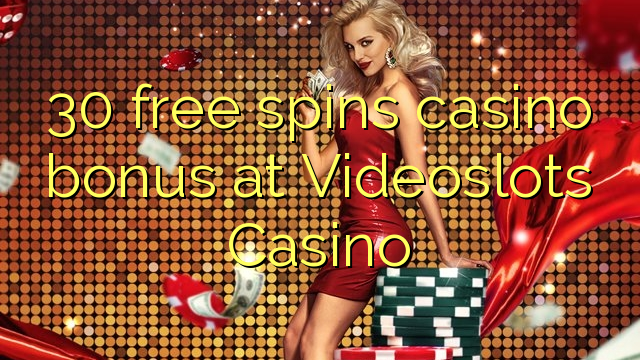 30 free spins casino bonus at Videoslots Casino