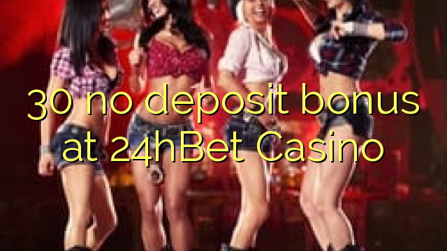 30 ບໍ່ມີເງິນຝາກຢູ່ 24hBet Casino