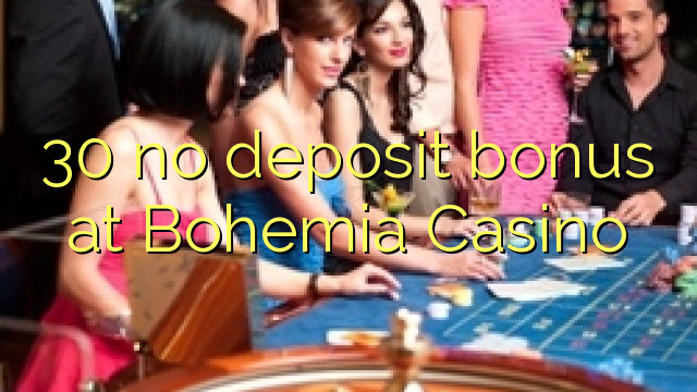 30 žiadny vklad v kasíne Bohemia