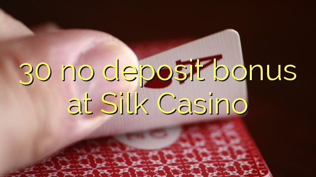 30 no deposit bonus at Silk Casino