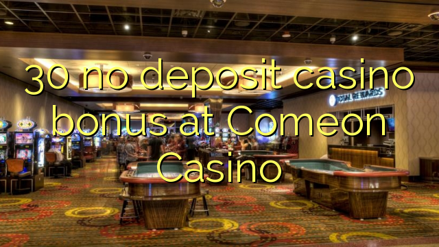 30 no deposit casino bonus at Comeon Casino