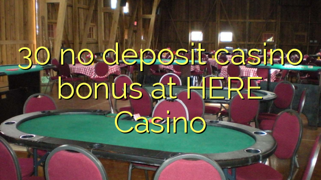 30 no deposit casino bonus at HERE Casino