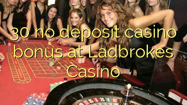 30 no deposit casino bonus at Ladbrokes Casino