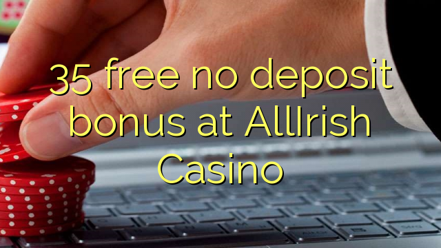 35 gratis geen deposito bonus by AllIrish Casino