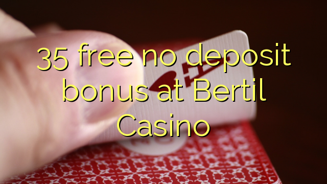 35 uvoľniť žiadny bonus vklad na Bertil kasína