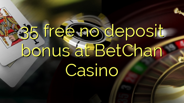 35 free no deposit bonus at BetChan Casino