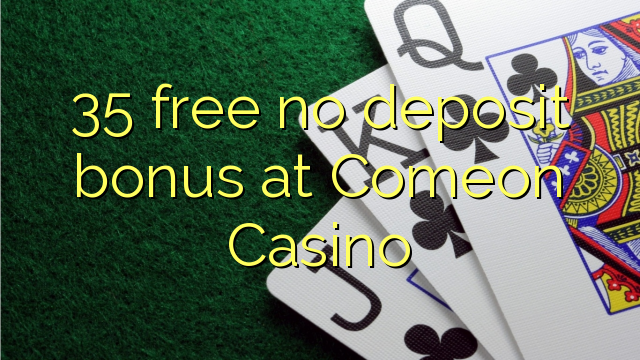 35 free no deposit bonus at Comeon Casino