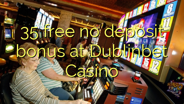 "35" nemokamai nemokate bonuso už "Dublinbet" kazino
