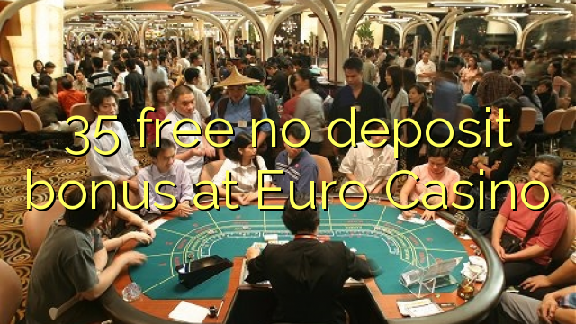 35 membebaskan tiada bonus deposit di Euro Casino