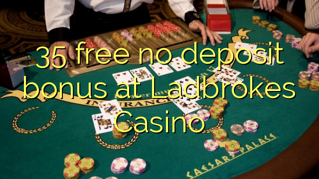 35 atbrīvotu nav depozīta bonusu Ladbrokes Casino