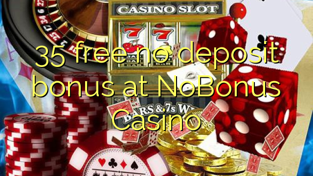 35 free no deposit bonus at NoBonus  Casino