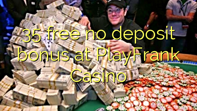 35 gratuït sense bonificació de dipòsit a PlayFrank Casino