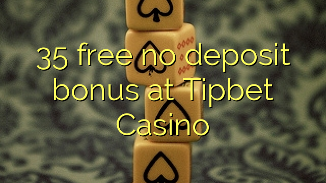 35 free no deposit bonus at Tipbet Casino