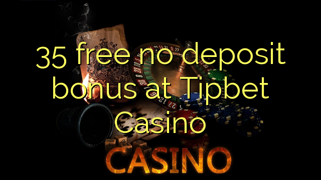 35 free no deposit bonus at Tipbet Casino