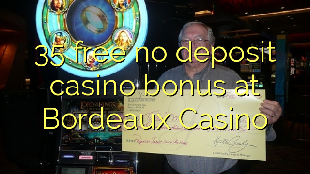 35 free no deposit casino bonus at  Bordeaux Casino