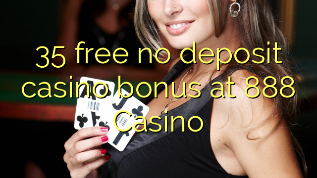 35 Casino hech depozit kazino bonus ozod 888