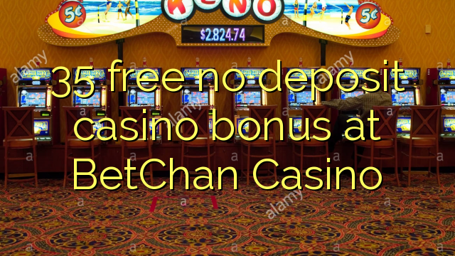 35 free no deposit casino bonus at BetChan Casino