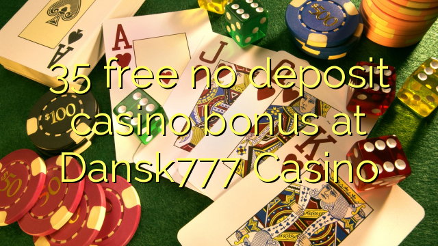 35 free no deposit casino bonus at Dansk777 Casino