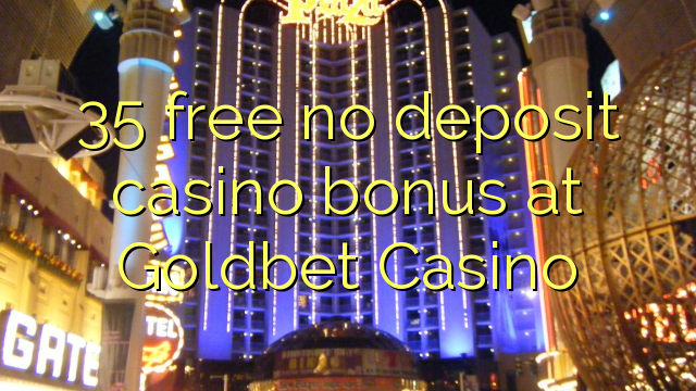 35 liberigi neniun deponejo kazino bonus ĉe Goldbet Kazino