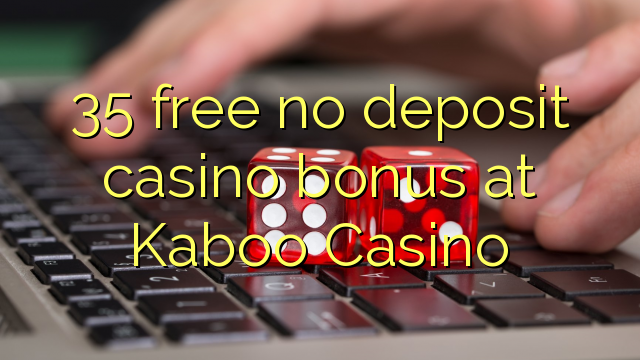 35 free no deposit casino bonus at Kaboo Casino