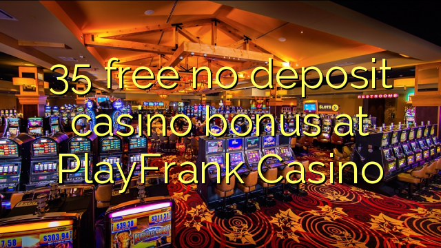 I-35 mahhala ayikho ibhonasi ye-casino ye-deposit ku-PlayFrank Casino