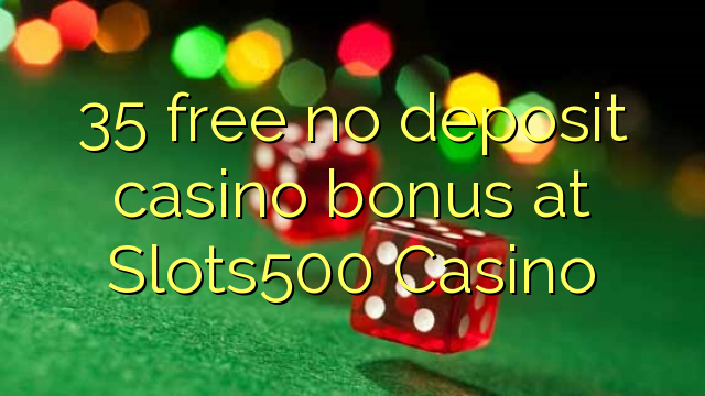 35 free no deposit casino bonus at Slots500 Casino