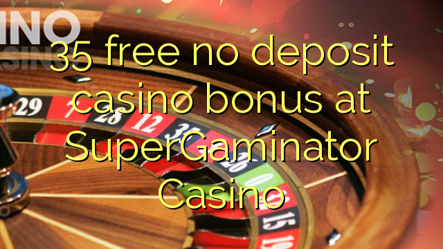 35 free no deposit casino bonus at SuperGaminator Casino